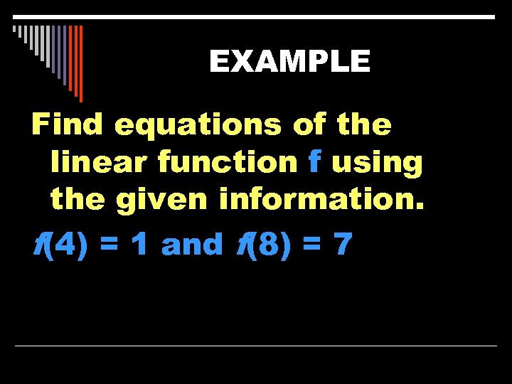 EXAMPLE Find equations of the linear function f using the given information. f(4) =