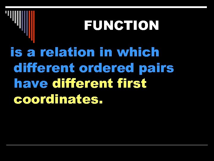 FUNCTION is a relation in which different ordered pairs have different first coordinates. 