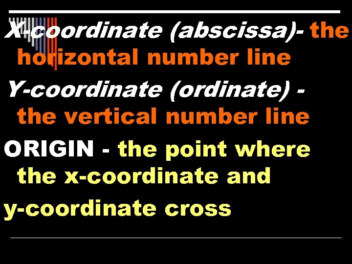 X-coordinate (abscissa)- the horizontal number line Y-coordinate (ordinate) - the vertical number line ORIGIN