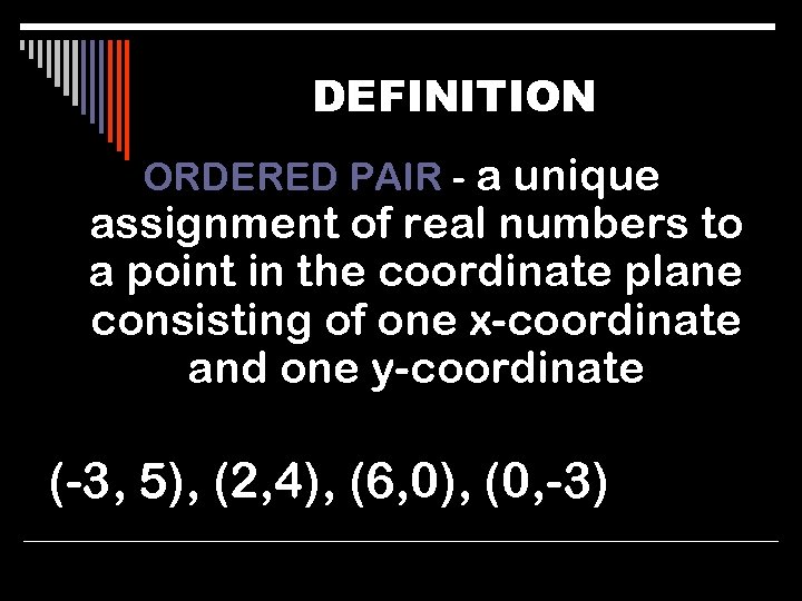 DEFINITION ORDERED PAIR - a unique assignment of real numbers to a point in