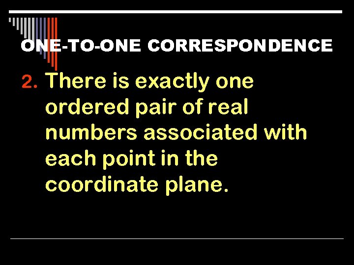 ONE-TO-ONE CORRESPONDENCE 2. There is exactly one ordered pair of real numbers associated with