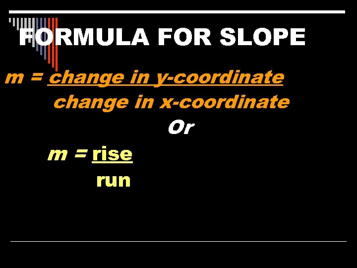 FORMULA FOR SLOPE m = change in y-coordinate change in x-coordinate m = rise