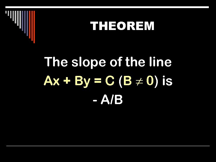 THEOREM The slope of the line Ax + By = C (B ≠ 0)