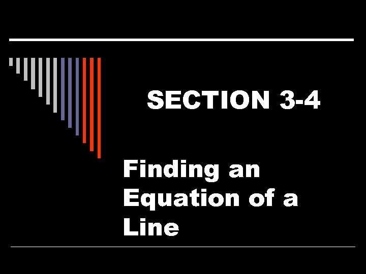 SECTION 3 -4 Finding an Equation of a Line 
