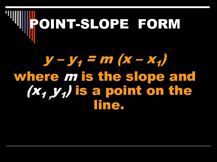 POINT-SLOPE FORM y – y 1 = m (x – x 1) where m