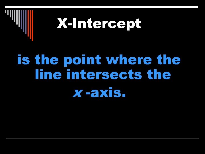 X-Intercept is the point where the line intersects the x -axis. 