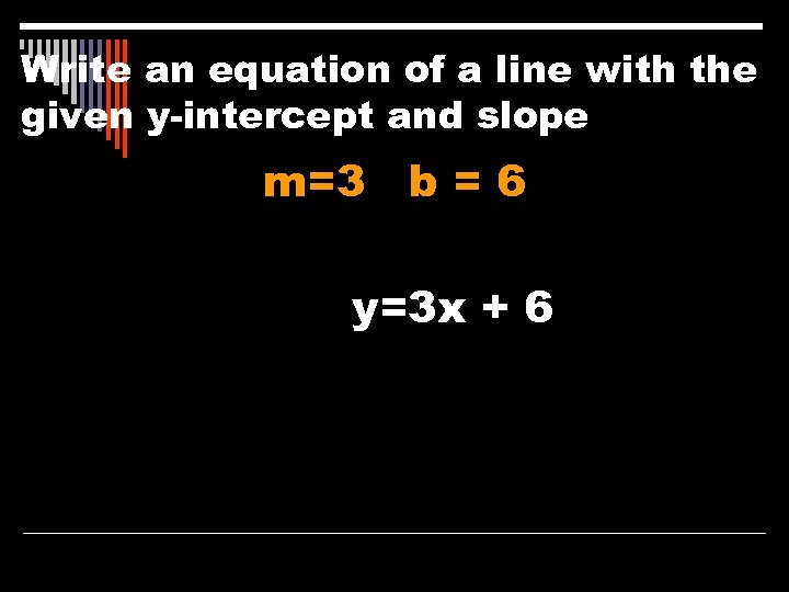 Write an equation of a line with the given y-intercept and slope m=3 b