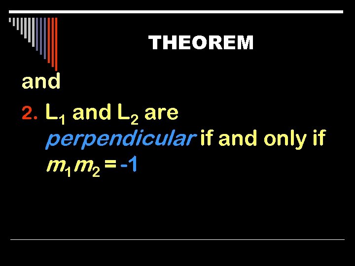 THEOREM and 2. L 1 and L 2 are perpendicular if and only if