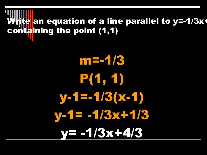 Write an equation of a line parallel to y=-1/3 x+ containing the point (1,