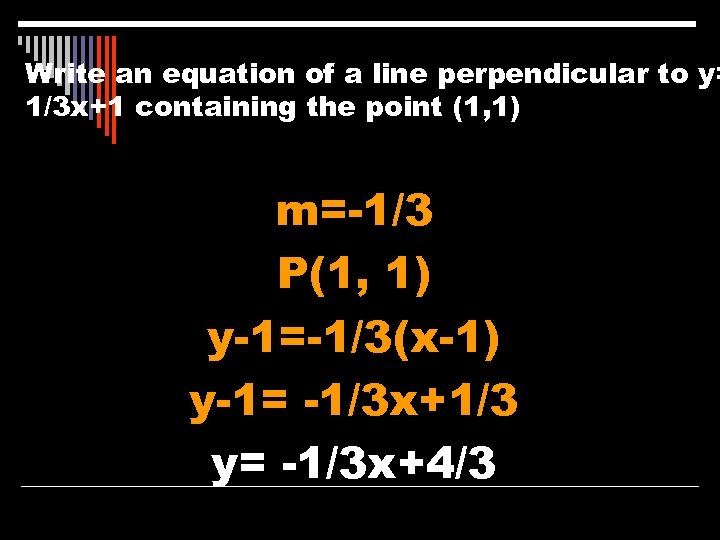 Write an equation of a line perpendicular to y= 1/3 x+1 containing the point