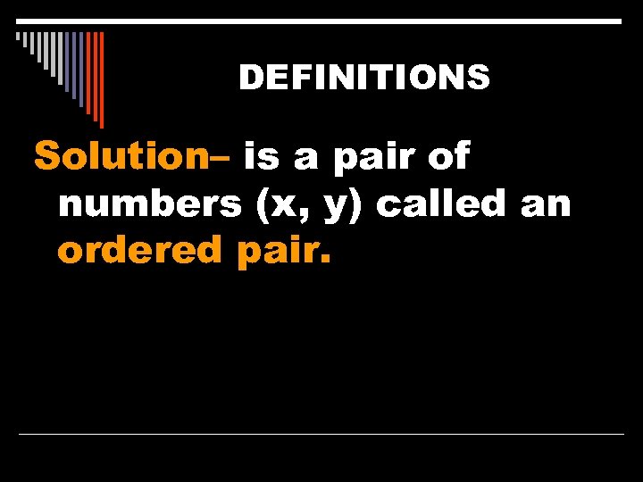 DEFINITIONS Solution– is a pair of numbers (x, y) called an ordered pair. 
