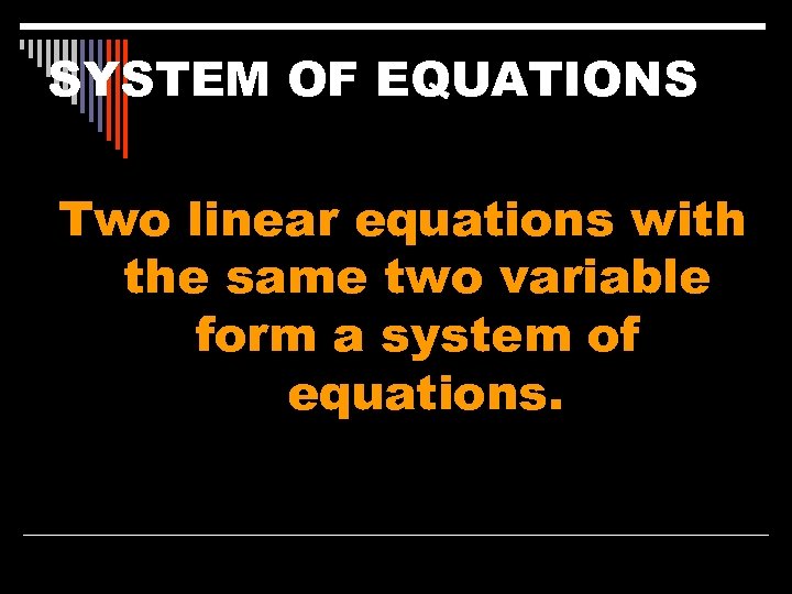 SYSTEM OF EQUATIONS Two linear equations with the same two variable form a system