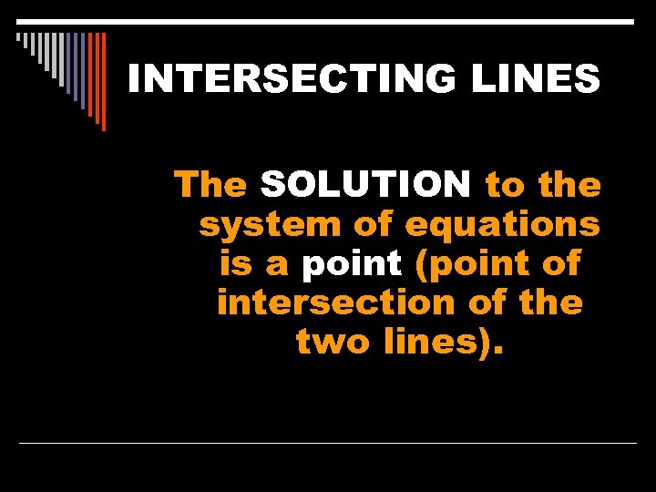 INTERSECTING LINES The SOLUTION to the system of equations is a point (point of