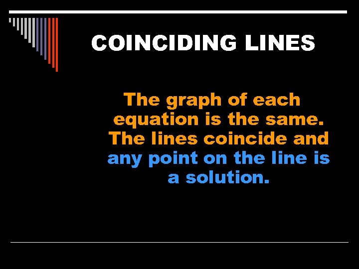 COINCIDING LINES The graph of each equation is the same. The lines coincide and