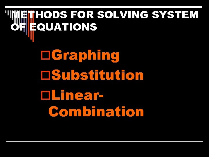 METHODS FOR SOLVING SYSTEM OF EQUATIONS o. Graphing o. Substitution o. Linear- Combination 