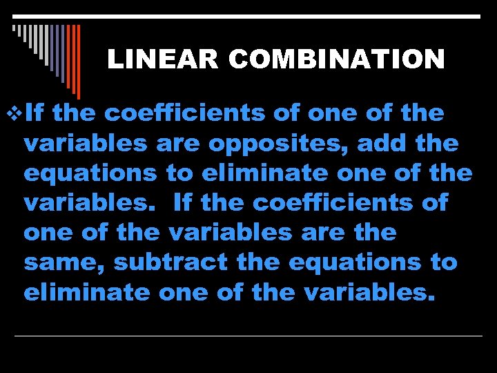 LINEAR COMBINATION v. If the coefficients of one of the variables are opposites, add