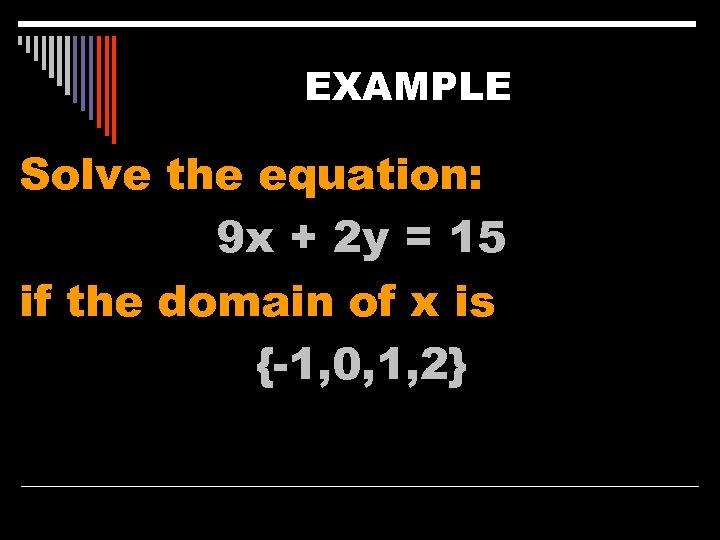 EXAMPLE Solve the equation: 9 x + 2 y = 15 if the domain