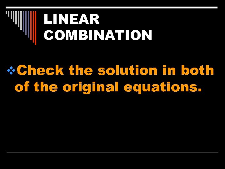 LINEAR COMBINATION v. Check the solution in both of the original equations. 