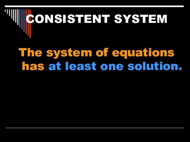 CONSISTENT SYSTEM The system of equations has at least one solution. 