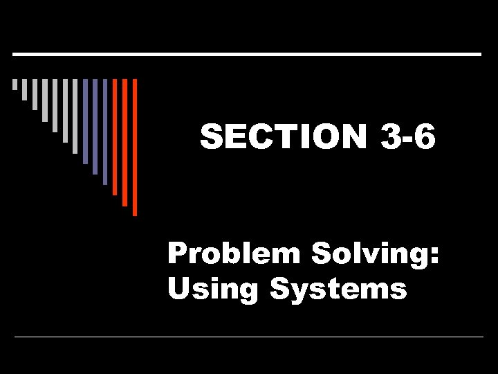 SECTION 3 -6 Problem Solving: Using Systems 