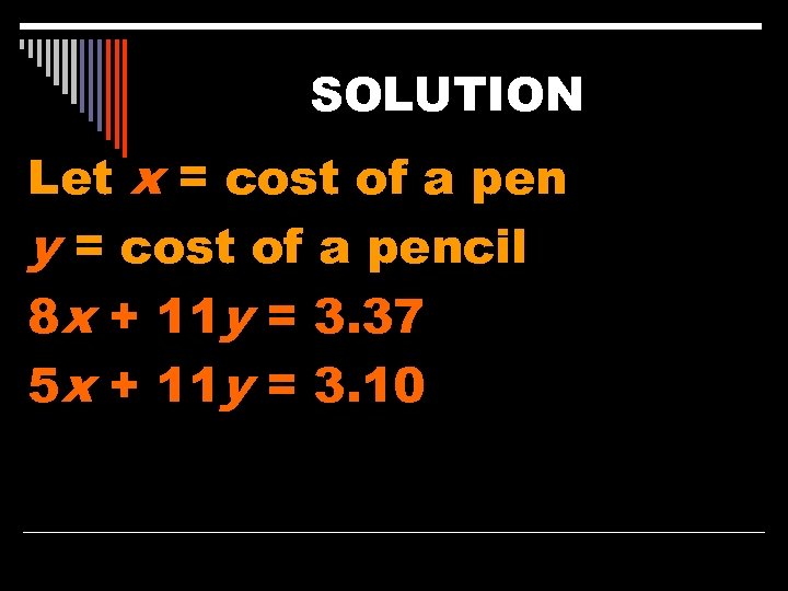 SOLUTION Let x = cost of a pen y = cost of a pencil
