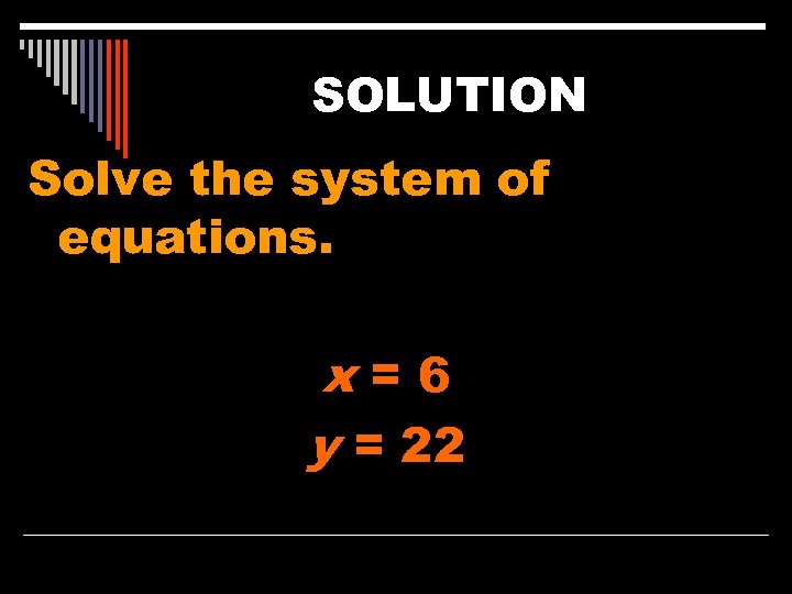 SOLUTION Solve the system of equations. x=6 y = 22 