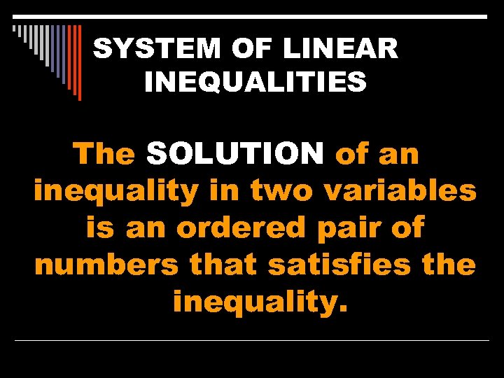 SYSTEM OF LINEAR INEQUALITIES The SOLUTION of an inequality in two variables is an