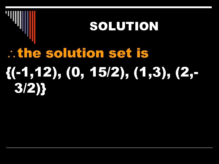SOLUTION the solution set is {(-1, 12), (0, 15/2), (1, 3), (2, 3/2)} 