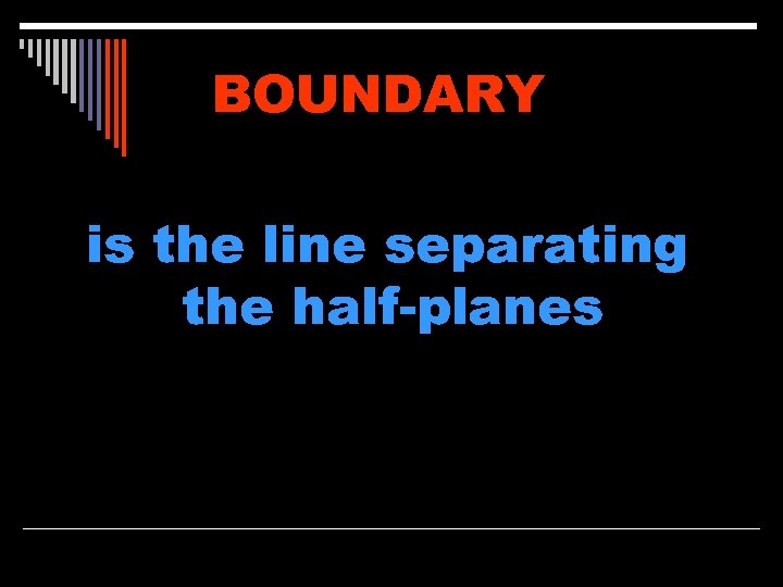 BOUNDARY is the line separating the half-planes 