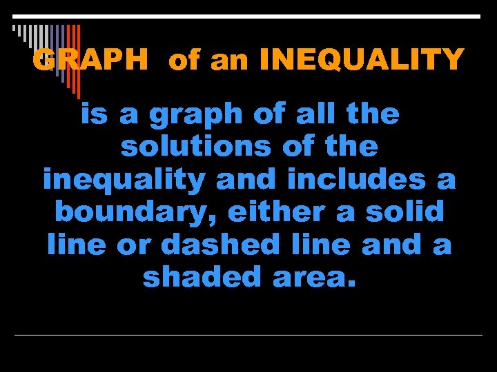 GRAPH of an INEQUALITY is a graph of all the solutions of the inequality