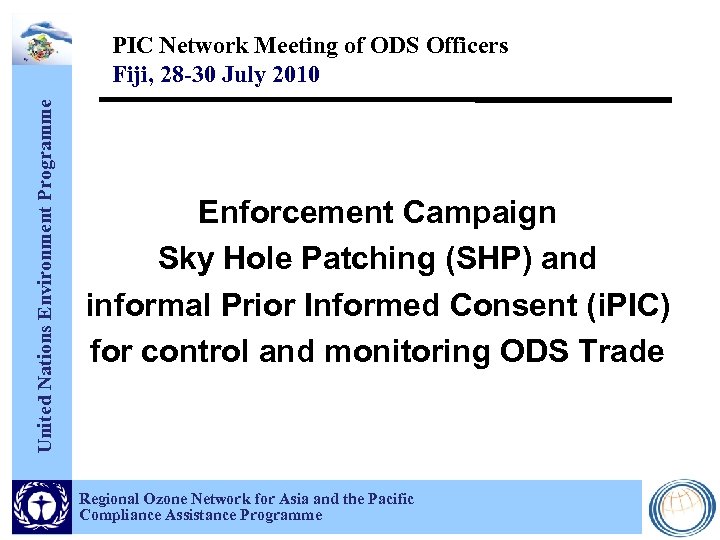 United Nations Environment Programme PIC Network Meeting of ODS Officers Fiji, 28 -30 July