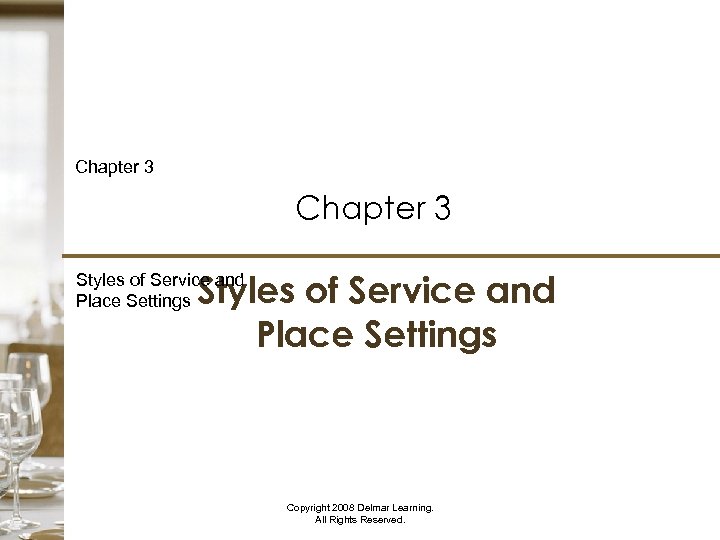 Chapter 3 Styles of Service and Place Settings Copyright 2008 Delmar Learning. All Rights