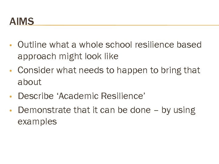 AIMS • • Outline what a whole school resilience based approach might look like