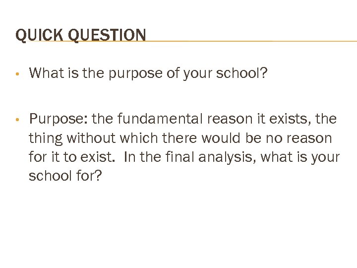 QUICK QUESTION • What is the purpose of your school? • Purpose: the fundamental