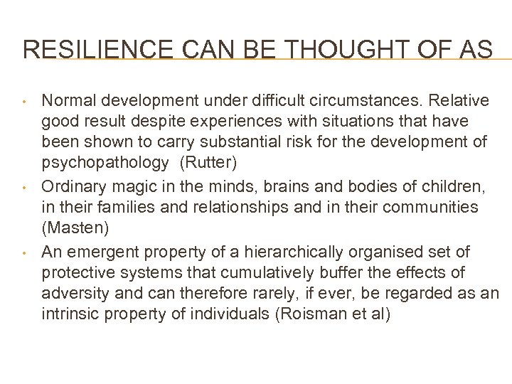 RESILIENCE CAN BE THOUGHT OF AS • • • Normal development under difficult circumstances.
