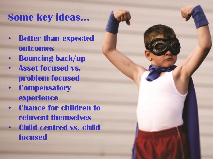 Some key ideas… • Better than expected outcomes • Bouncing back/up • Asset focused