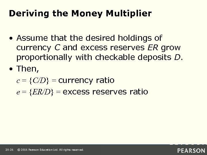 Deriving the Money Multiplier • Assume that the desired holdings of currency C and