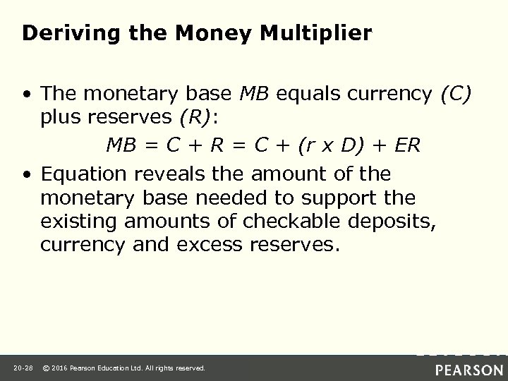 Deriving the Money Multiplier • The monetary base MB equals currency (C) plus reserves