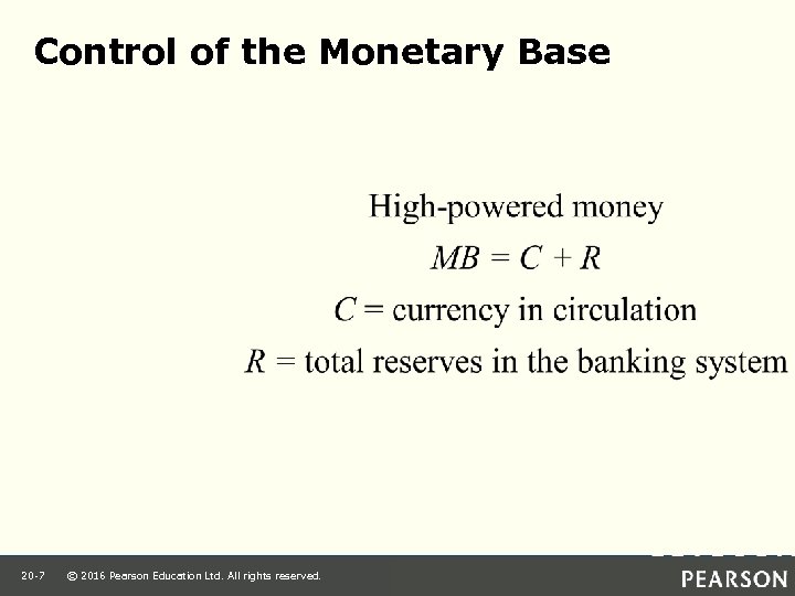 Control of the Monetary Base 20 -7 © 2016 Pearson Education Ltd. All rights