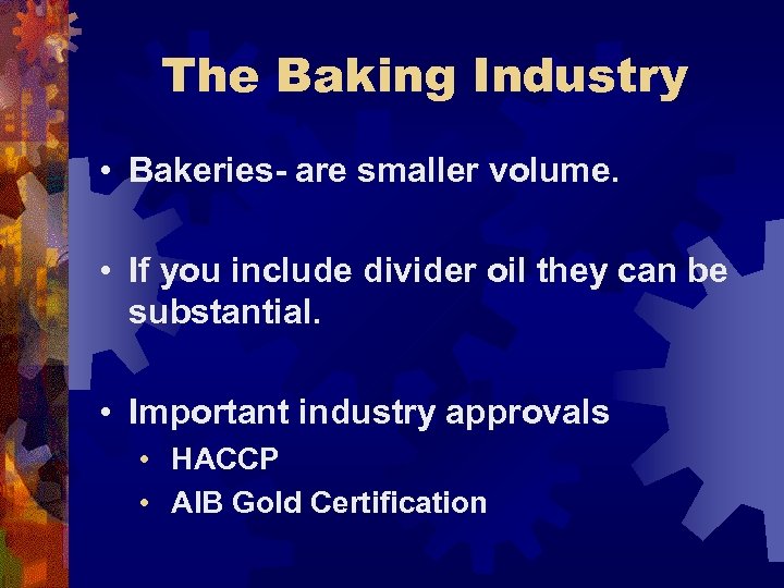 The Baking Industry • Bakeries- are smaller volume. • If you include divider oil