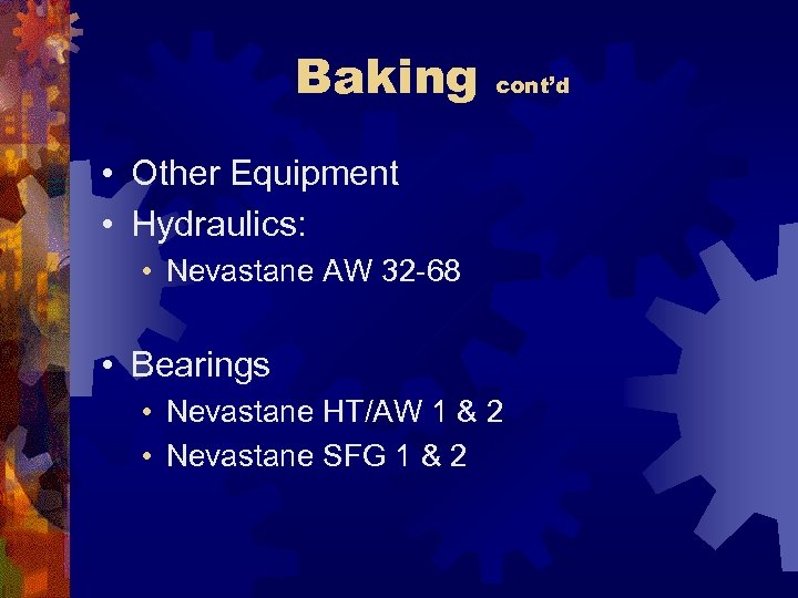 Baking cont’d • Other Equipment • Hydraulics: • Nevastane AW 32 -68 • Bearings