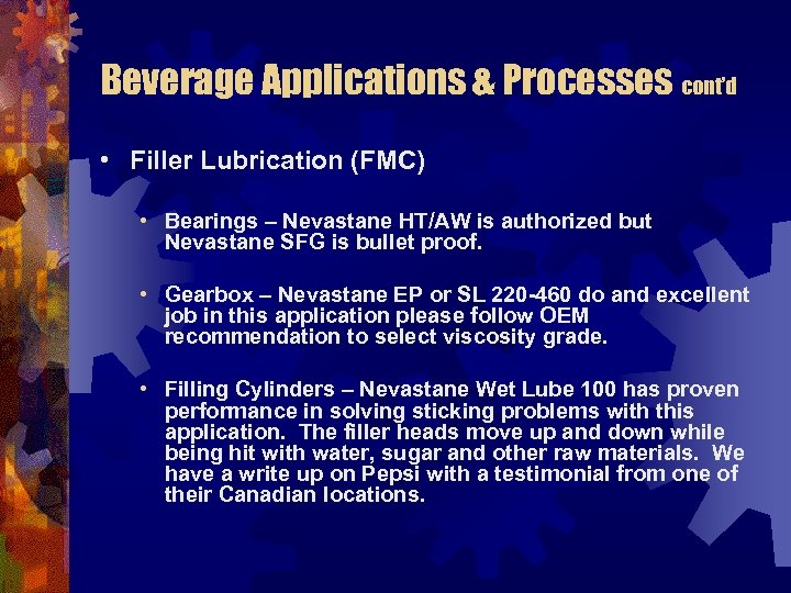 Beverage Applications & Processes cont’d • Filler Lubrication (FMC) • Bearings – Nevastane HT/AW