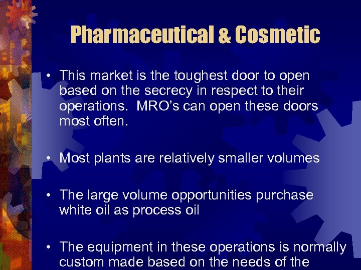 Pharmaceutical & Cosmetic • This market is the toughest door to open based on