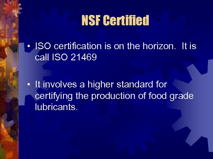 NSF Certified • ISO certification is on the horizon. It is call ISO 21469