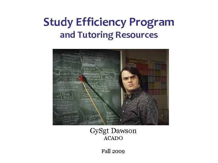 Study Efficiency Program and Tutoring Resources Gy. Sgt Dawson ACADO Fall 2009 