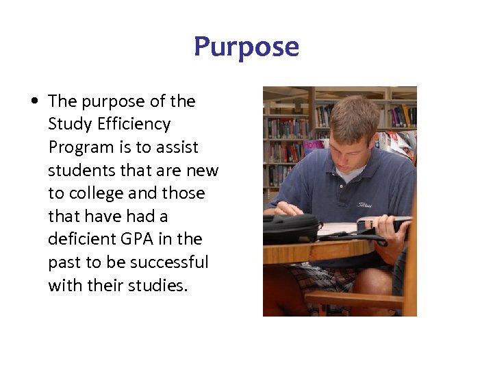 Purpose • The purpose of the Study Efficiency Program is to assist students that