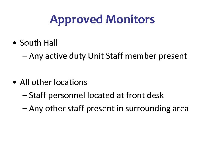 Approved Monitors • South Hall – Any active duty Unit Staff member present •