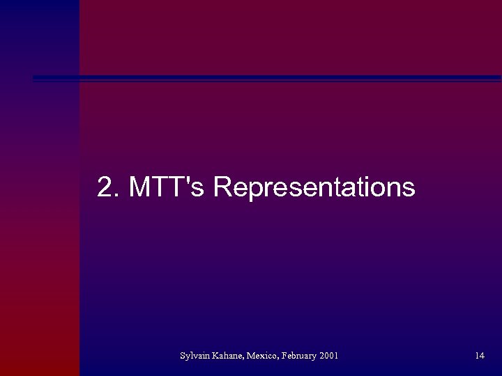 2. MTT's Representations Sylvain Kahane, Mexico, February 2001 14 