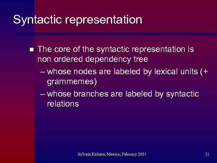 Syntactic representation n The core of the syntactic representation is non ordered dependency tree