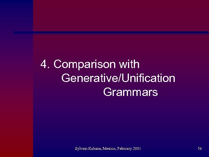 4. Comparison with Generative/Unification Grammars Sylvain Kahane, Mexico, February 2001 56 